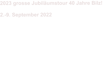 2023 grosse Jubilumstour 40 Jahre Bilz!  2.-9. September 2022